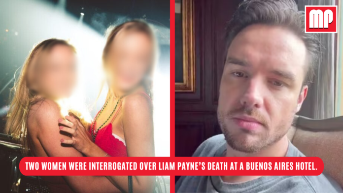 Two women were interrogated over Liam Payne’s death at a Buenos Aires hotel.